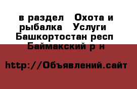  в раздел : Охота и рыбалка » Услуги . Башкортостан респ.,Баймакский р-н